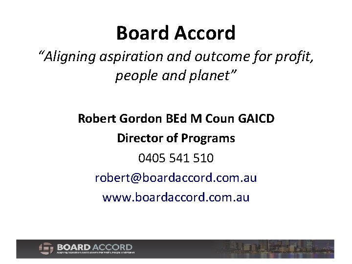 Board Accord “Aligning aspiration and outcome for profit, people and planet” Robert Gordon BEd