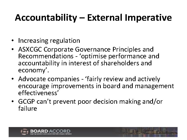 Accountability – External Imperative • Increasing regulation • ASXCGC Corporate Governance Principles and Recommendations