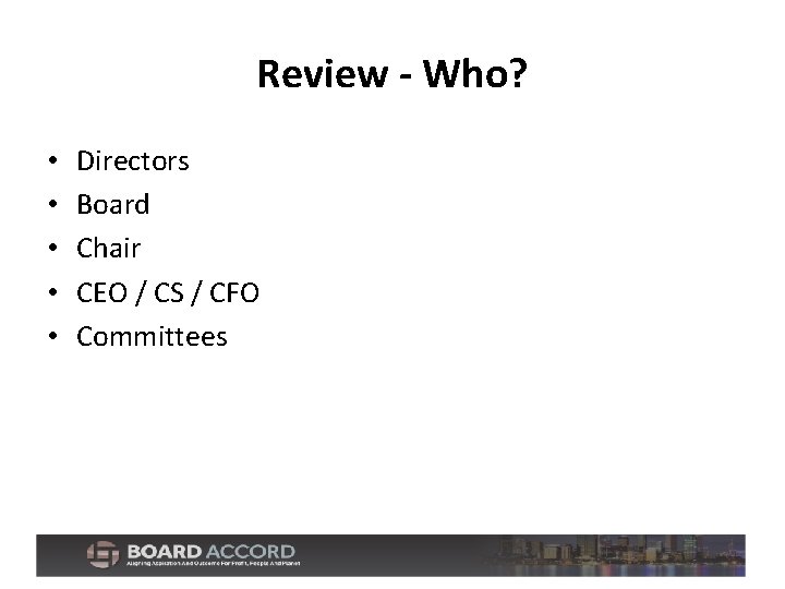 Review - Who? • • • Directors Board Chair CEO / CS / CFO