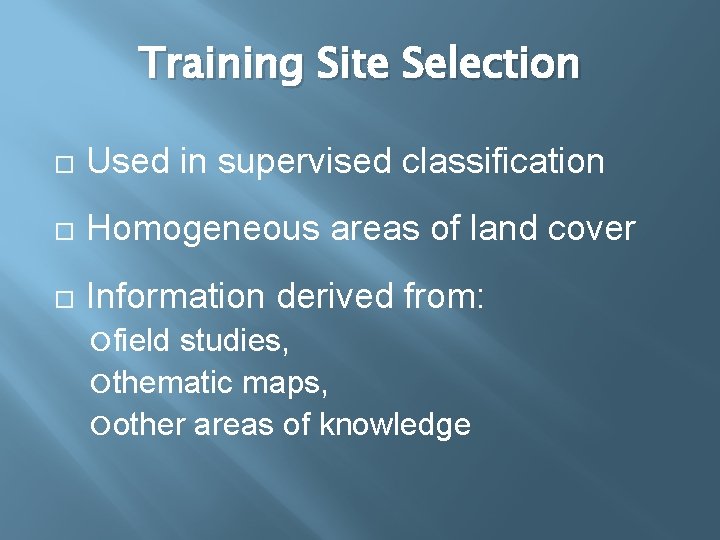 Training Site Selection Used in supervised classification Homogeneous areas of land cover Information derived