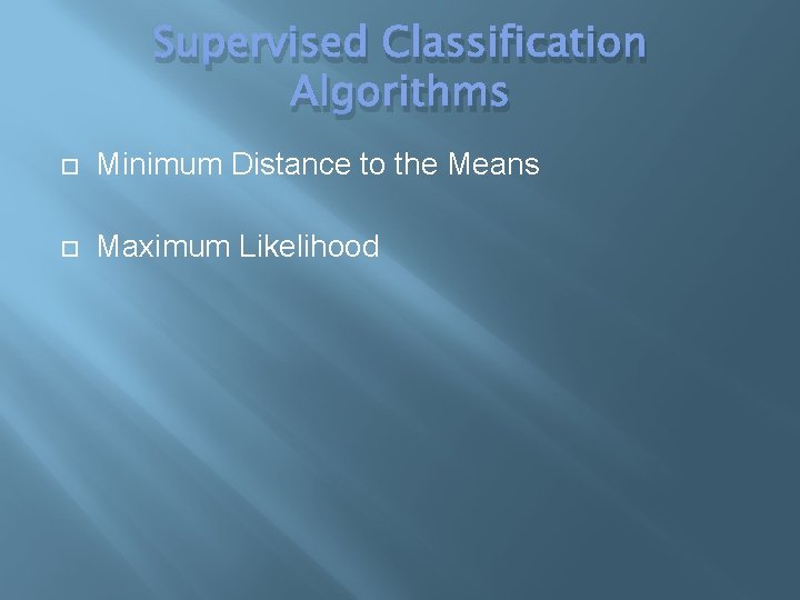 Supervised Classification Algorithms Minimum Distance to the Means Maximum Likelihood 