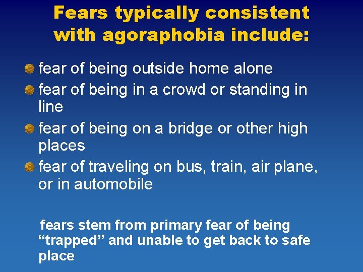 Fears typically consistent with agoraphobia include: fear of being outside home alone fear of