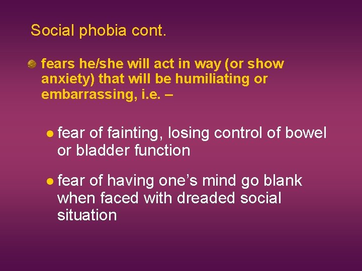 Social phobia cont. fears he/she will act in way (or show anxiety) that will