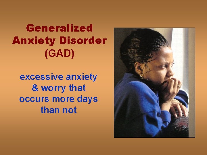 Generalized Anxiety Disorder (GAD) excessive anxiety & worry that occurs more days than not