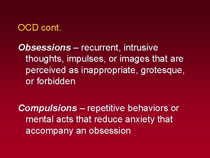OCD cont. Obsessions – recurrent, intrusive thoughts, impulses, or images that are perceived as