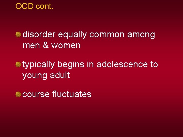 OCD cont. disorder equally common among men & women typically begins in adolescence to