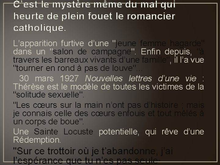 C’est le mystère même du mal qui heurte de plein fouet le romancier catholique.