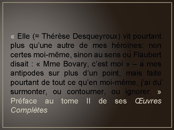  « Elle (= Thérèse Desqueyroux) vit pourtant plus qu’une autre de mes héroïnes: