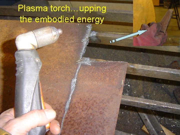 Plasma torch…upping the embodied energy 