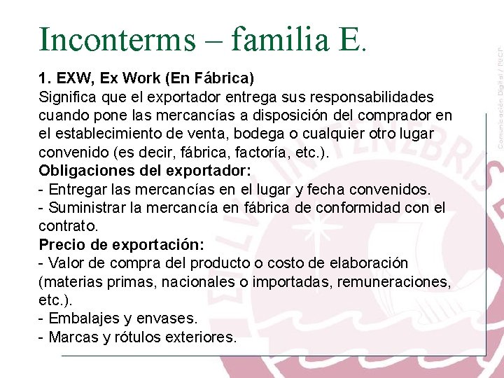 Inconterms – familia E. 1. EXW, Ex Work (En Fábrica) Significa que el exportador
