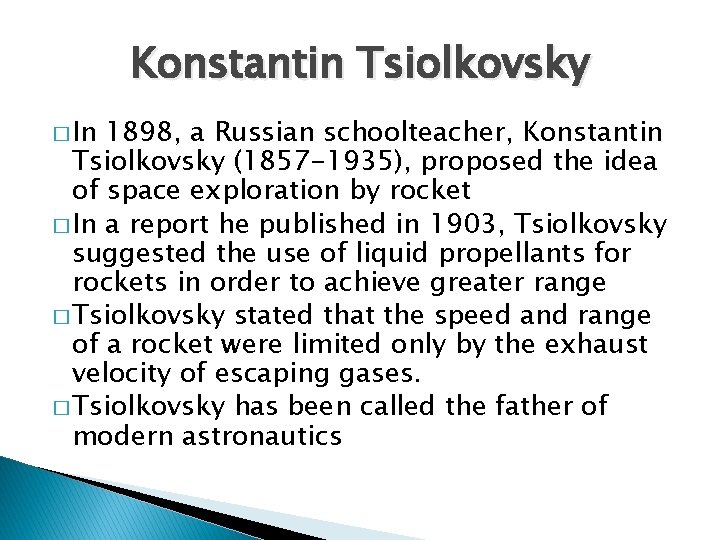 Konstantin Tsiolkovsky � In 1898, a Russian schoolteacher, Konstantin Tsiolkovsky (1857 -1935), proposed the