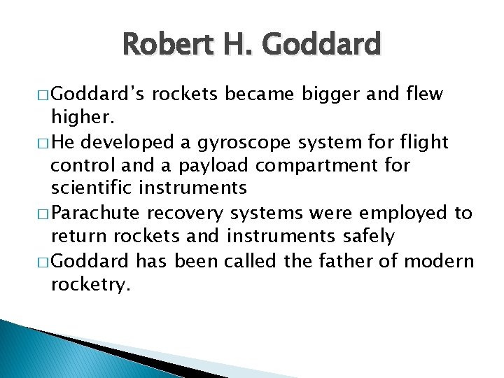 Robert H. Goddard � Goddard’s rockets became bigger and flew higher. � He developed