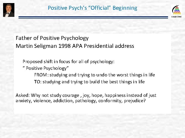 Positive Psych’s “Official” Beginning Anvari. Net Father of Positive Psychology Martin Seligman 1998 APA