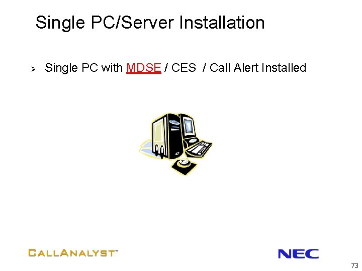 Single PC/Server Installation Ø Single PC with MDSE / CES / Call Alert Installed