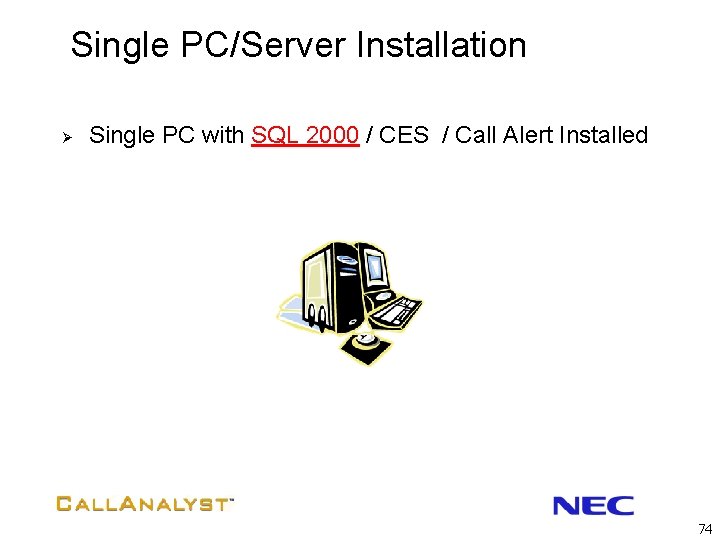 Single PC/Server Installation Ø Single PC with SQL 2000 / CES / Call Alert