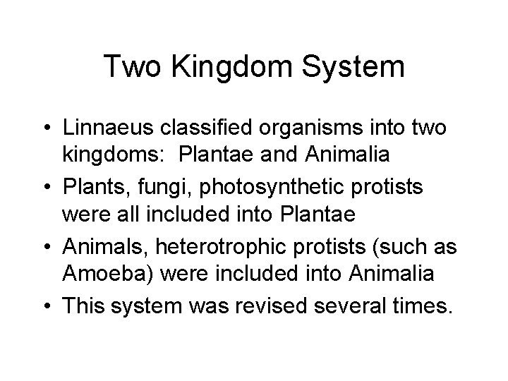 Two Kingdom System • Linnaeus classified organisms into two kingdoms: Plantae and Animalia •