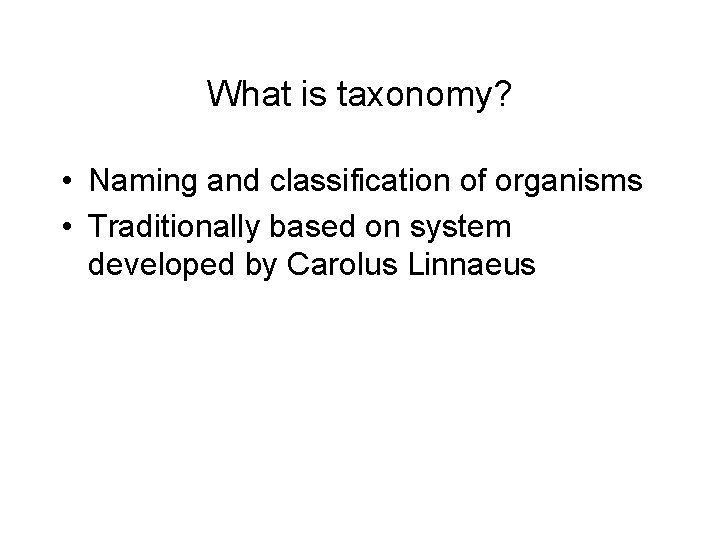 What is taxonomy? • Naming and classification of organisms • Traditionally based on system