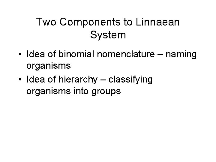 Two Components to Linnaean System • Idea of binomial nomenclature – naming organisms •