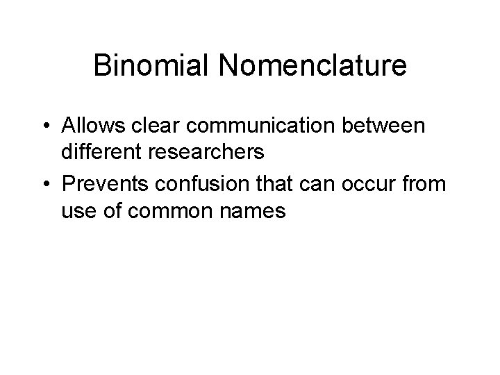 Binomial Nomenclature • Allows clear communication between different researchers • Prevents confusion that can
