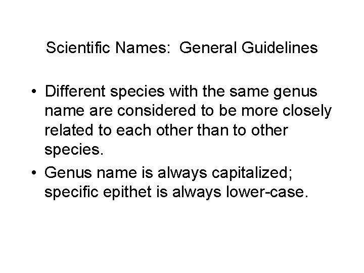 Scientific Names: General Guidelines • Different species with the same genus name are considered