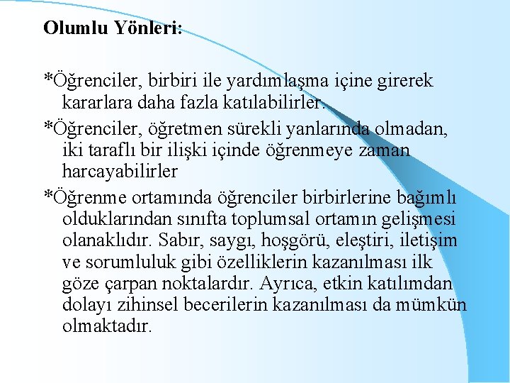 Olumlu Yönleri: *Öğrenciler, birbiri ile yardımlaşma içine girerek kararlara daha fazla katılabilirler. *Öğrenciler, öğretmen