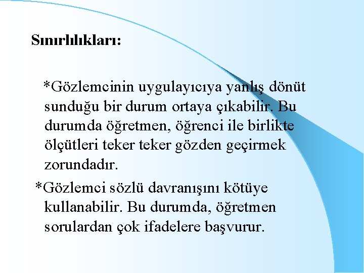 Sınırlılıkları: *Gözlemcinin uygulayıcıya yanlış dönüt sunduğu bir durum ortaya çıkabilir. Bu durumda öğretmen, öğrenci