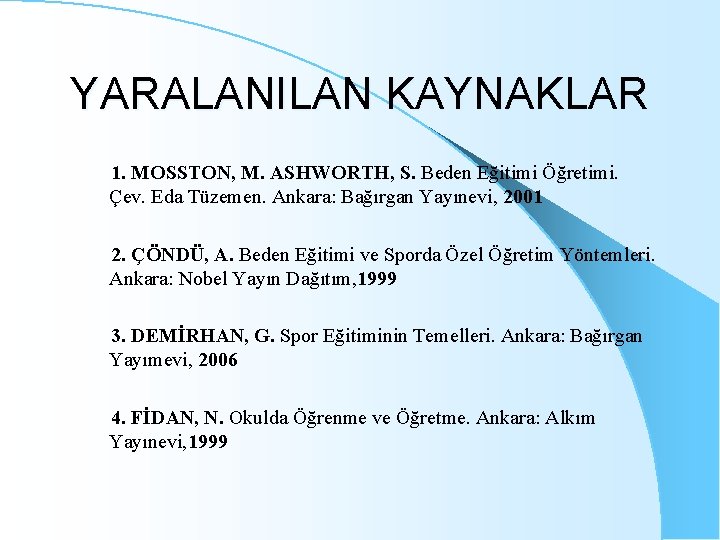 YARALANILAN KAYNAKLAR 1. MOSSTON, M. ASHWORTH, S. Beden Eğitimi Öğretimi. Çev. Eda Tüzemen. Ankara: