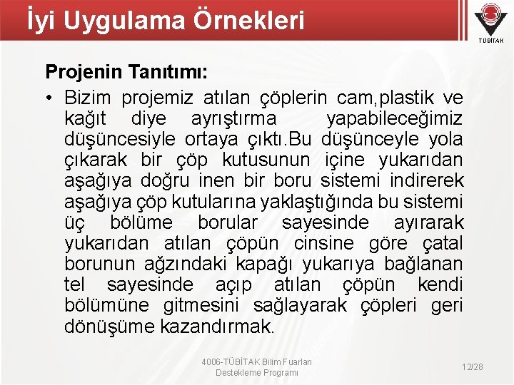 İyi Uygulama Örnekleri TÜBİTAK Projenin Tanıtımı: • Bizim projemiz atılan çöplerin cam, plastik ve