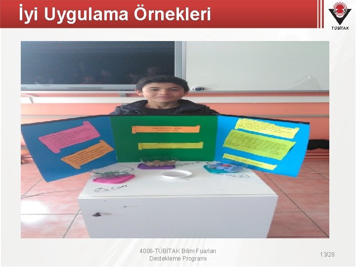 İyi Uygulama Örnekleri TÜBİTAK 4006 -TÜBİTAK Bilim Fuarları Destekleme Programı 13/28 İyi Uygulama Örnekleri TÜBİTAK 4006 -TÜBİTAK Bilim Fuarları Destekleme Programı 13/28