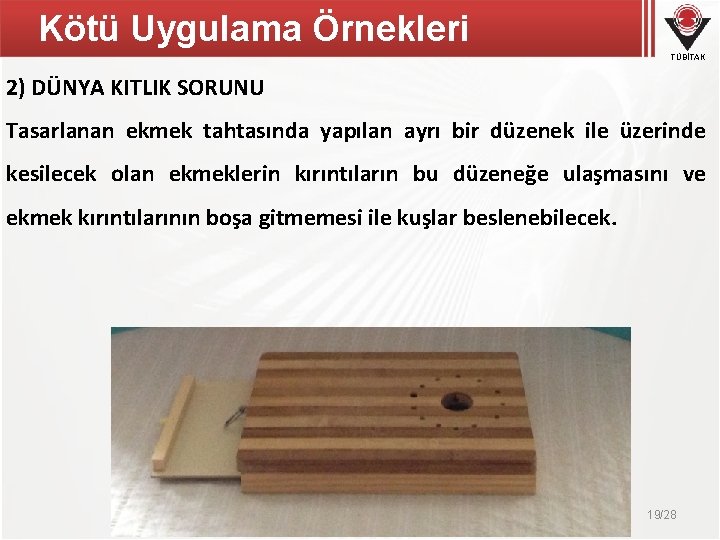 Kötü Uygulama Örnekleri TÜBİTAK 2) DÜNYA KITLIK SORUNU Tasarlanan ekmek tahtasında yapılan ayrı bir