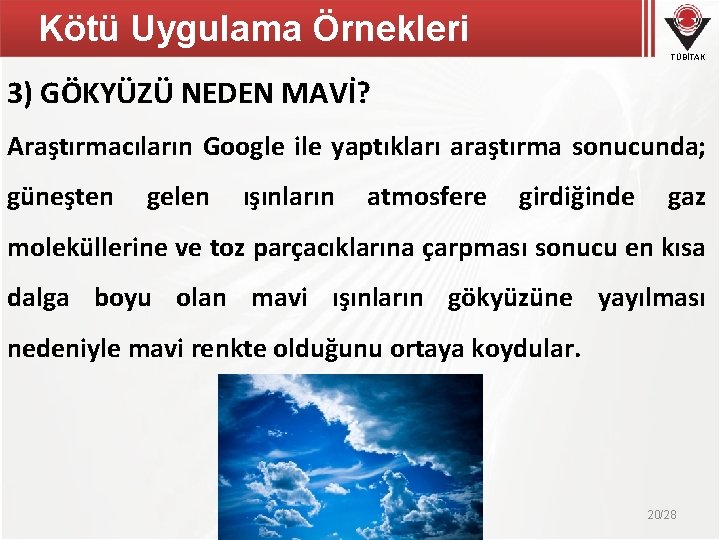 Kötü Uygulama Örnekleri TÜBİTAK 3) GÖKYÜZÜ NEDEN MAVİ? Araştırmacıların Google ile yaptıkları araştırma sonucunda; Kötü Uygulama Örnekleri TÜBİTAK 3) GÖKYÜZÜ NEDEN MAVİ? Araştırmacıların Google ile yaptıkları araştırma sonucunda;