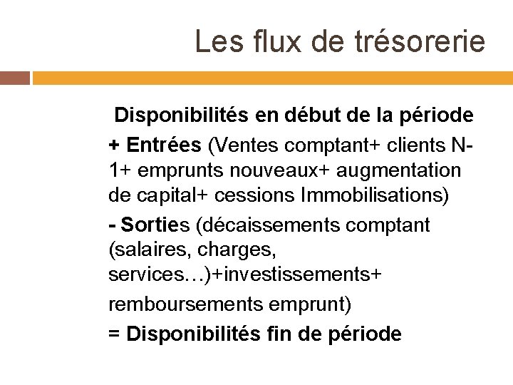 Les flux de trésorerie Disponibilités en début de la période + Entrées (Ventes comptant+