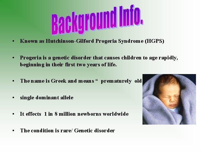  • Known as Hutchinson-Gilford Progeria Syndrome (HGPS) • Progeria is a genetic disorder