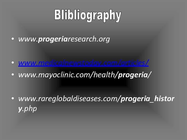  • www. progeriaresearch. org • www. medicalnewstoday. com/articles/ • www. mayoclinic. com/health/progeria/ •