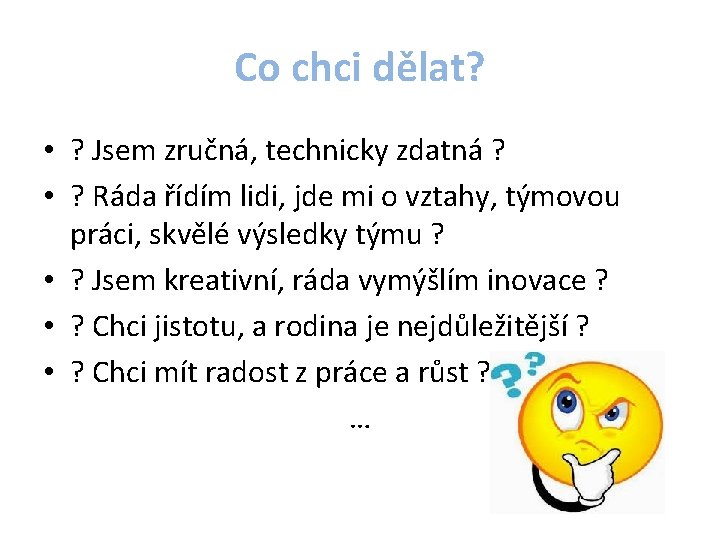 Co chci dělat? • ? Jsem zručná, technicky zdatná ? • ? Ráda řídím