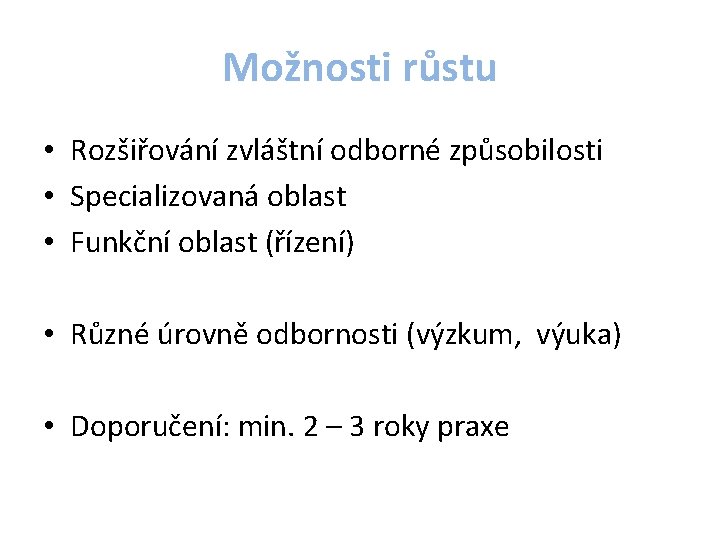 Možnosti růstu • Rozšiřování zvláštní odborné způsobilosti • Specializovaná oblast • Funkční oblast (řízení)