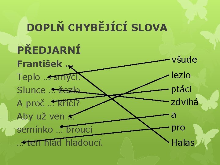 DOPLŇ CHYBĚJÍCÍ SLOVA PŘEDJARNÍ František … všude Teplo … smýčí. lezlo Slunce … žezlo.