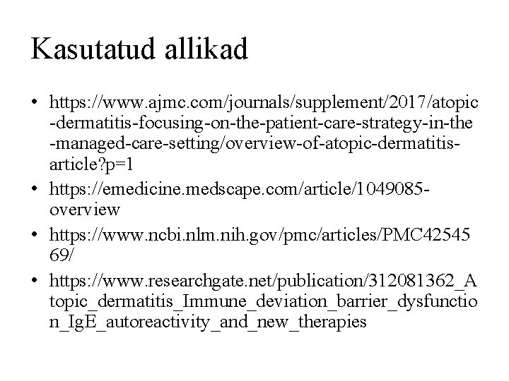 Kasutatud allikad • https: //www. ajmc. com/journals/supplement/2017/atopic -dermatitis-focusing-on-the-patient-care-strategy-in-the -managed-care-setting/overview-of-atopic-dermatitisarticle? p=1 • https: //emedicine. medscape.