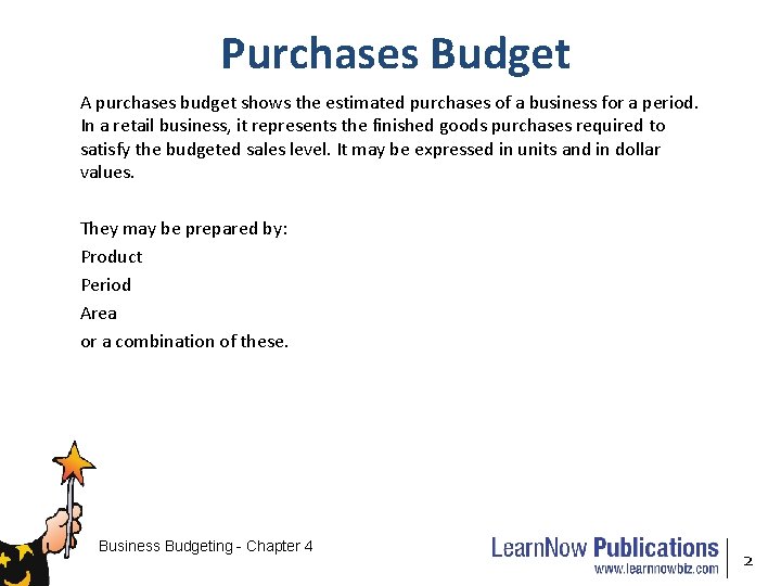 Purchases Budget A purchases budget shows the estimated purchases of a business for a