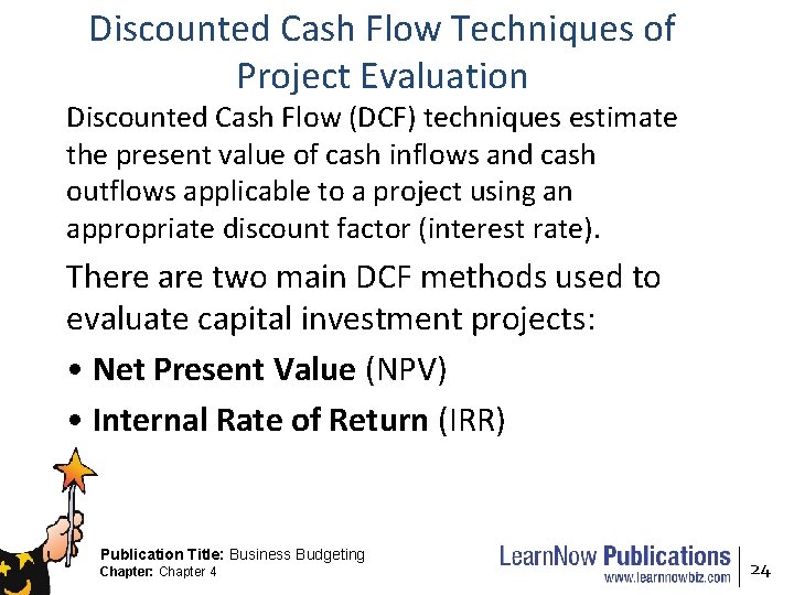 Discounted Cash Flow Techniques of Project Evaluation Discounted Cash Flow (DCF) techniques estimate the