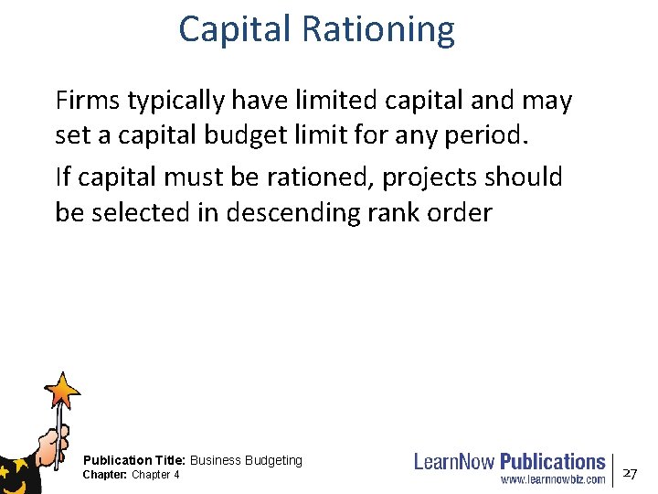 Capital Rationing Firms typically have limited capital and may set a capital budget limit