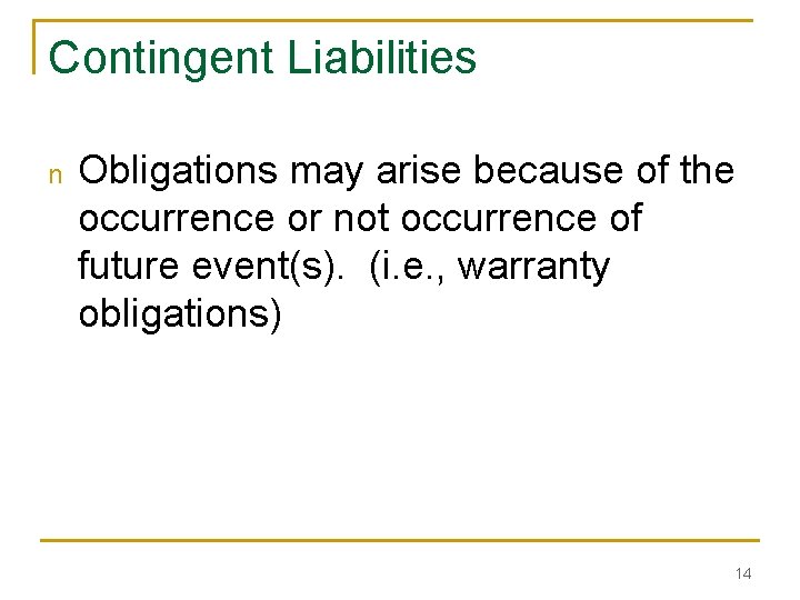 Contingent Liabilities n Obligations may arise because of the occurrence or not occurrence of