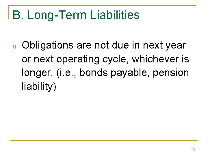 B. Long-Term Liabilities n Obligations are not due in next year or next operating