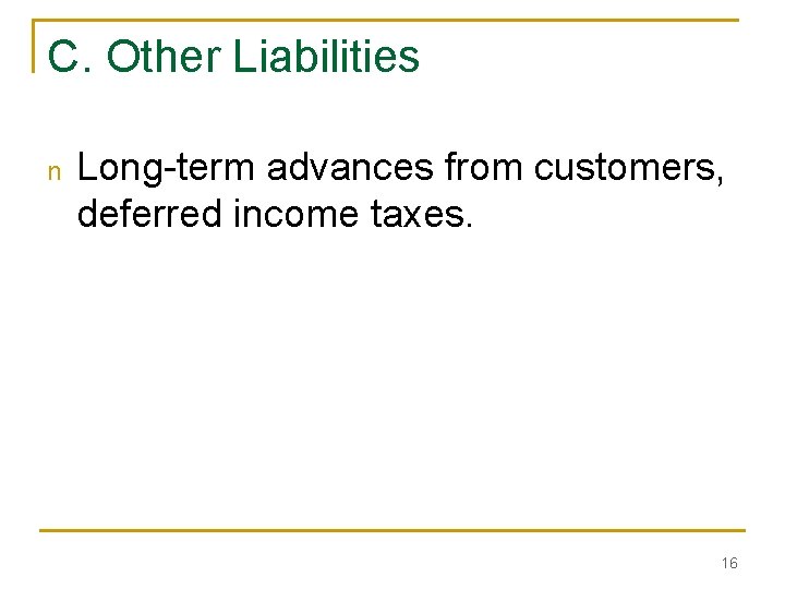 C. Other Liabilities n Long-term advances from customers, deferred income taxes. 16 