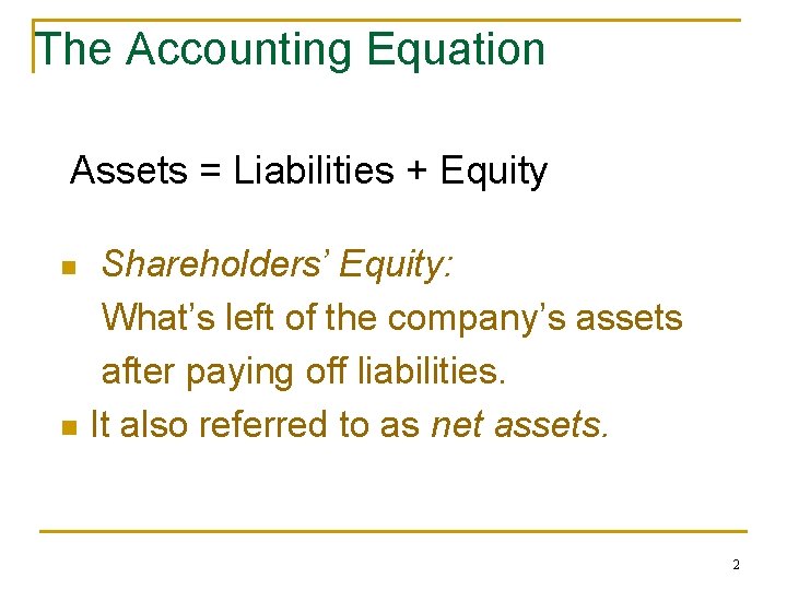 The Accounting Equation Assets = Liabilities + Equity Shareholders’ Equity: What’s left of the