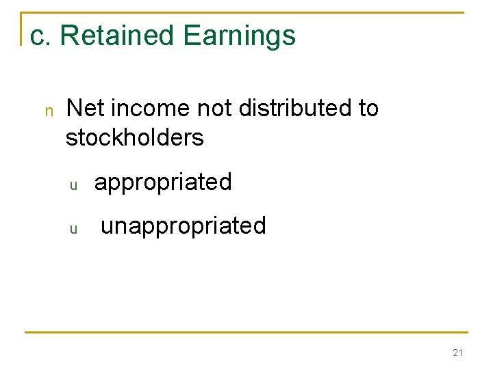 c. Retained Earnings n Net income not distributed to stockholders u u appropriated unappropriated