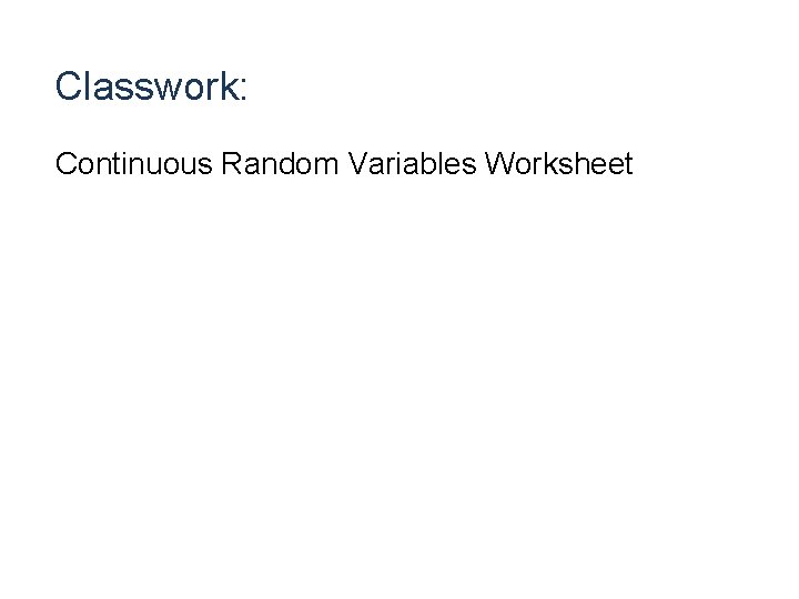 Classwork: Continuous Random Variables Worksheet 