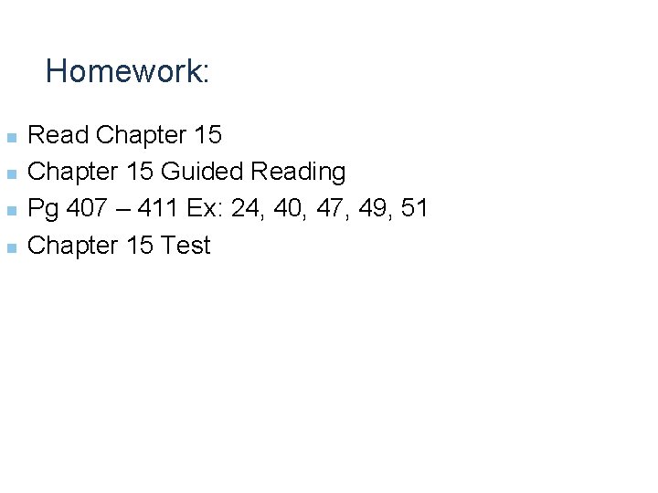 Homework: n n Read Chapter 15 Guided Reading Pg 407 – 411 Ex: 24,