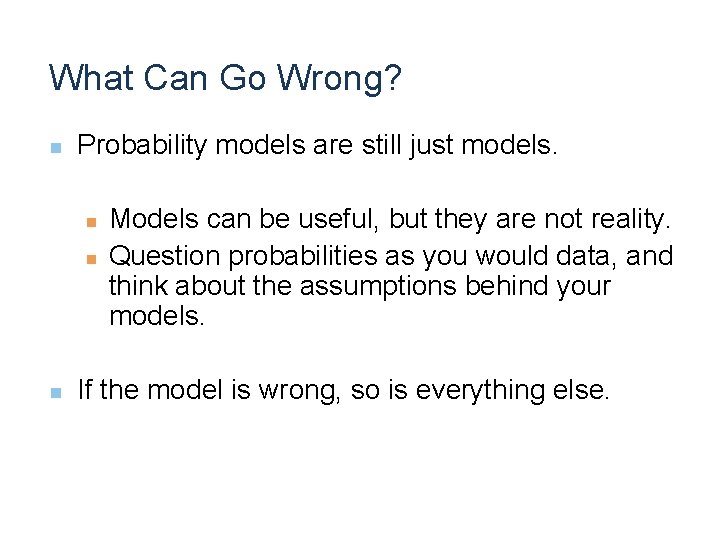 What Can Go Wrong? n Probability models are still just models. n n n