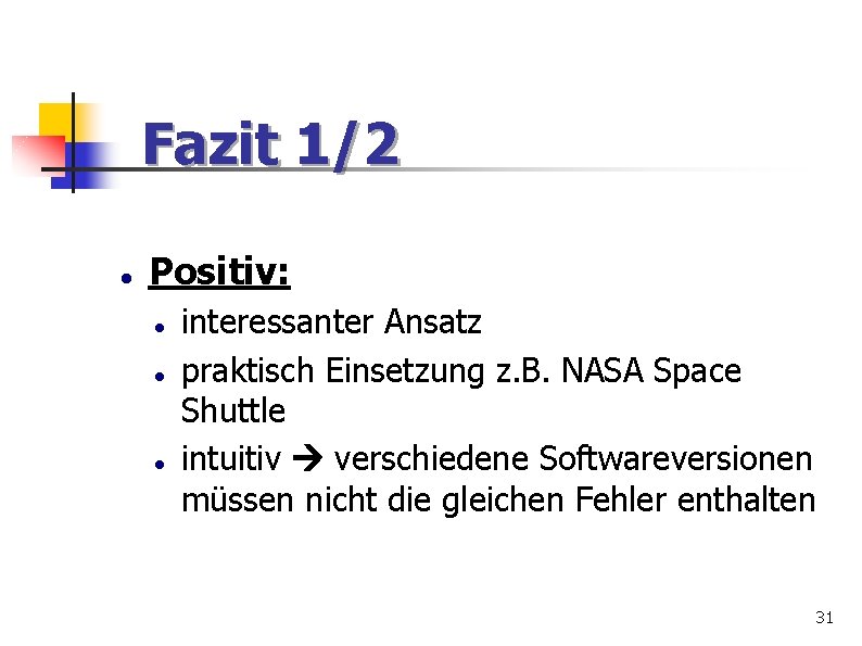 Fazit 1/2 Positiv: interessanter Ansatz praktisch Einsetzung z. B. NASA Space Shuttle intuitiv verschiedene